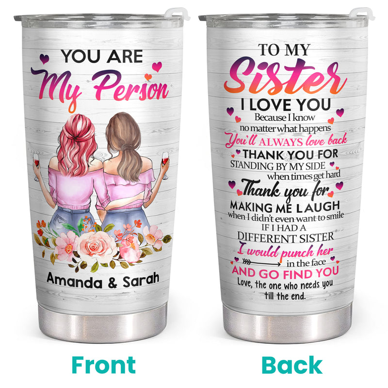 To My Sister - You Are My Person - Personalized Custom Tumbler - Christmas Birthday Gift For Sister