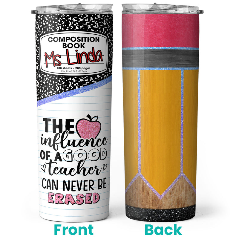 The Influence Of A Good Teacher Can Never Be Erased - Custom Tumbler - Gift For Teacher