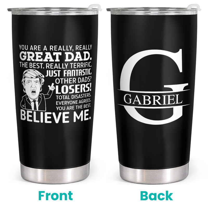 You Are A Really Really Great Dad - Believe Me - Personalized Custom Tumbler - Gift For Dad