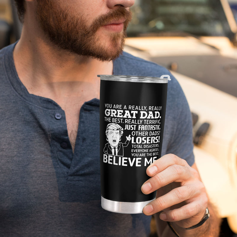 You Are A Really Really Great Dad - Believe Me - Personalized Custom Tumbler - Gift For Dad