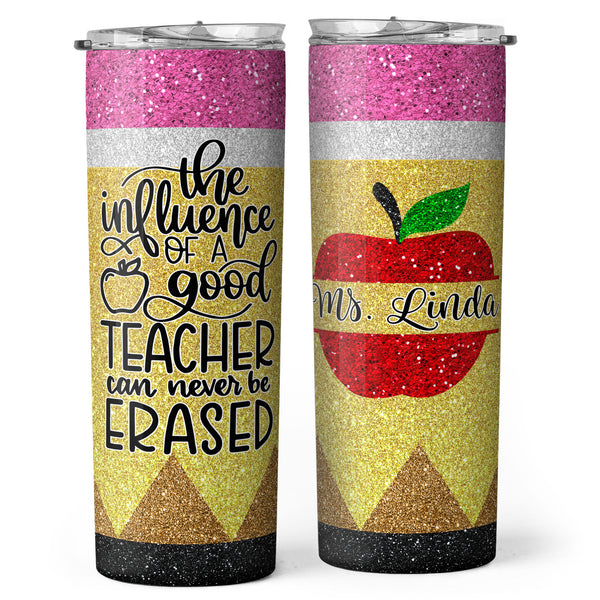 The Influence Of A Good Teacher Can Never Be Erased - Glitter Custom Tumbler - Gift For Teacher