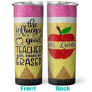 The Influence Of A Good Teacher Can Never Be Erased - Glitter Custom Tumbler - Gift For Teacher