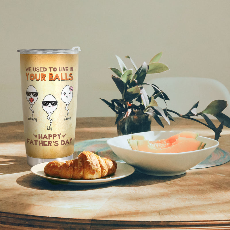 We Used To Live In Your Balls - Best Dad Ever - Personalized Custom Tumbler - Gift for Dad, Father