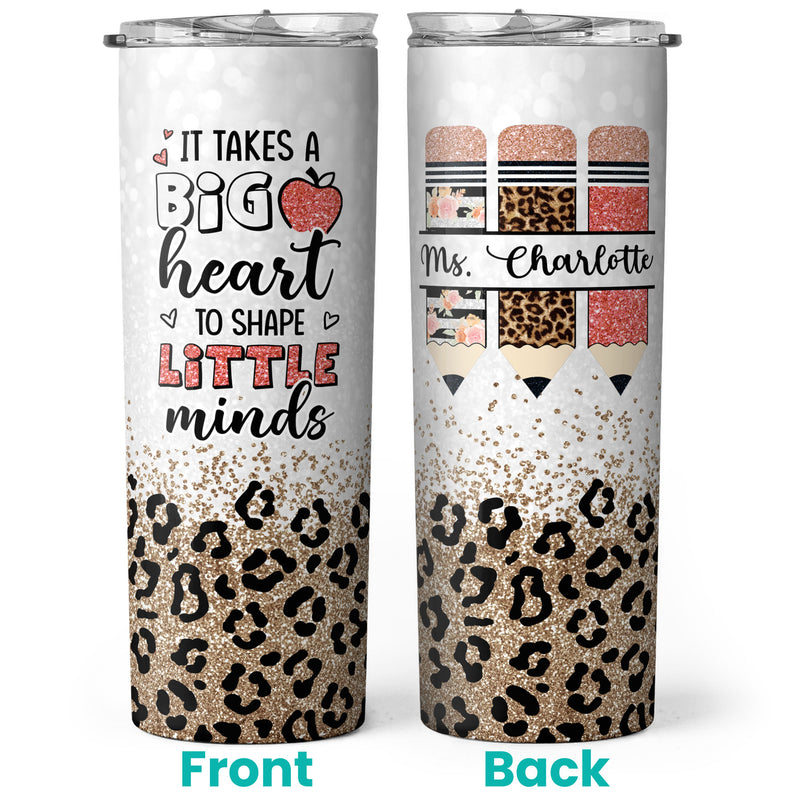 It Takes A Big Heart To Shape Little Minds - Personalized Custom Tumbler - Gift For Teacher