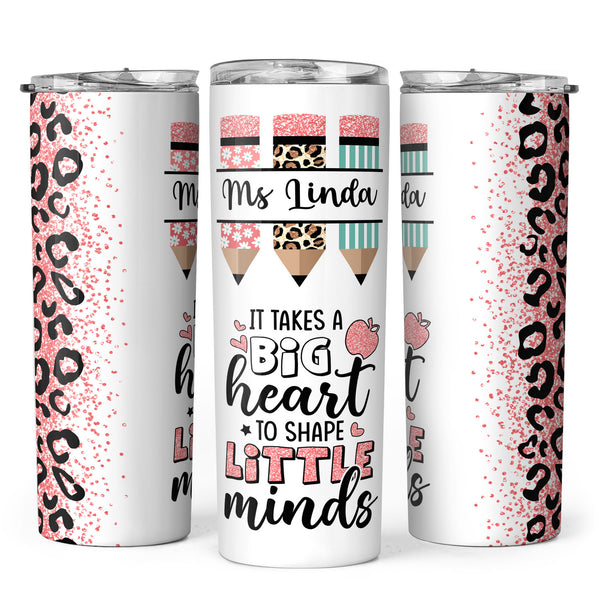 It Takes A Big Heart To Shape Little Minds - Personalized Custom Skinny Tumbler - Gift for Teacher