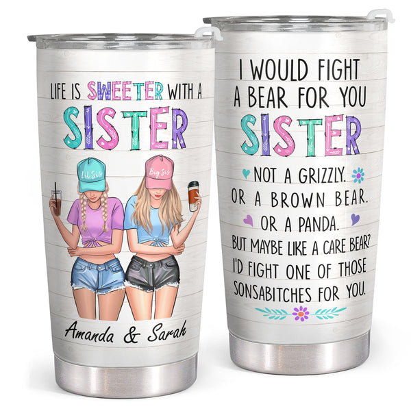 I Would Fight A Bear For You Sister - Personalized Custom Tumbler - Gift for Sister