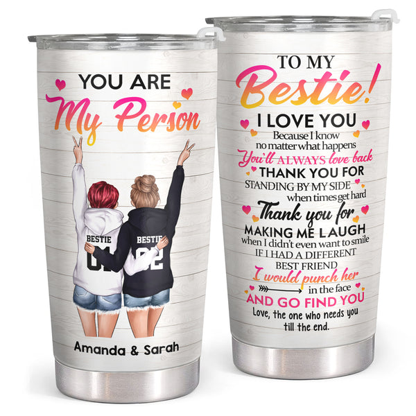 You Are My Person - To My Bestie - Personalized Custom Tumbler - Christmas Birthday Gift For Best Friend, Bestie, BFF