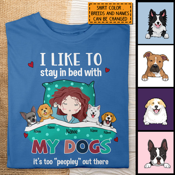 I Like To Stay In Bed With My Dogs, It's Too Peopley Out There, Girl With Her Dogs, Personalized Dog Lovers T-shirt