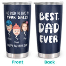 We Used To Live In Your Balls - Best Dad Ever - Personalized Custom Tumbler - Gift for Dad, Father