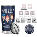 We Used To Live In Your Balls - Best Dad Ever - Personalized Custom Tumbler - Gift for Dad, Father