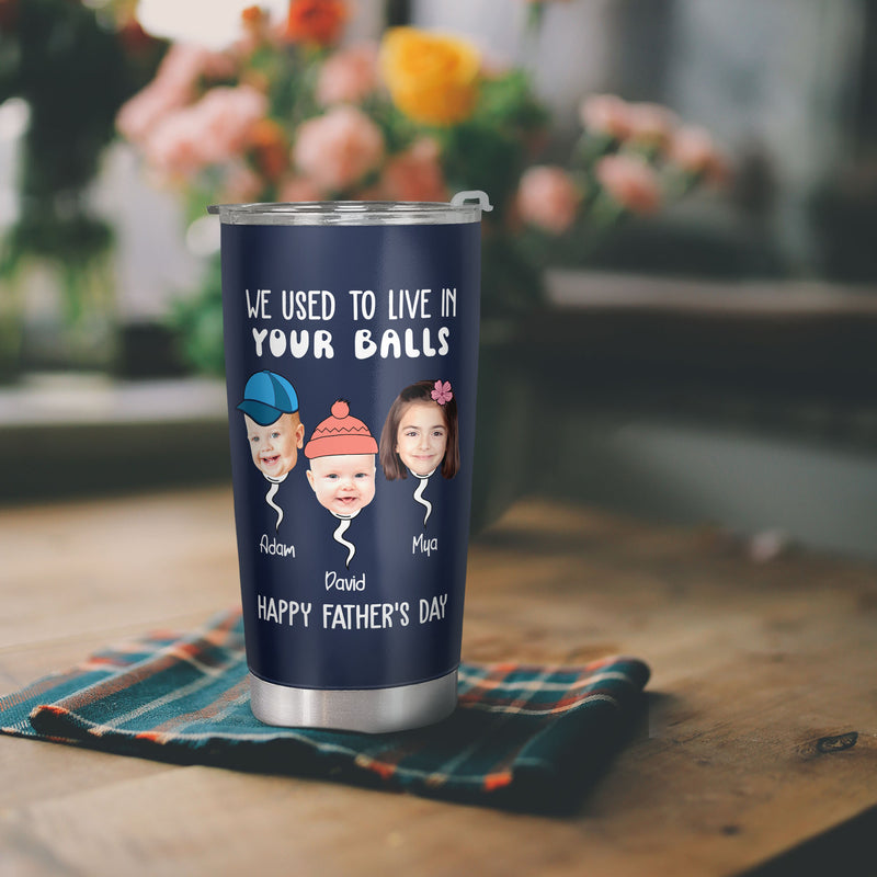 We Used To Live In Your Balls - Best Dad Ever - Personalized Custom Tumbler - Gift for Dad, Father