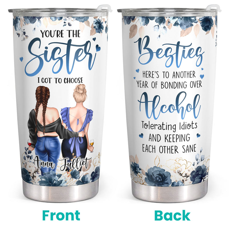 You're The Sister I Got To Choose - Personalized Custom Floral Tumbler - Birthday Gift For Bestie, Best Friend, Sister