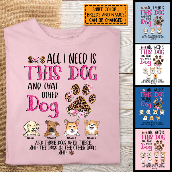 All I Need Is This Dog And That Other Dog, Leopard Paws And Flowers Background, Pink Letters, Personalized Dog Lovers T-shirt