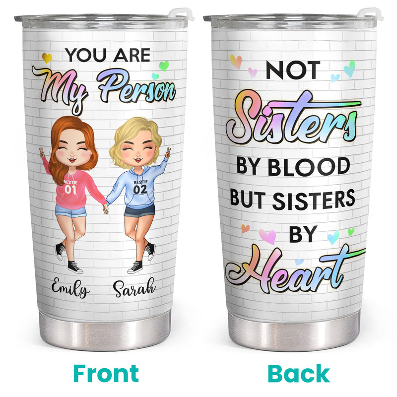 Bestie, Best Friend Gifts - You Are My Person, Not Sisters By Blood But Sisters By Heart - Personalized Tumbler
