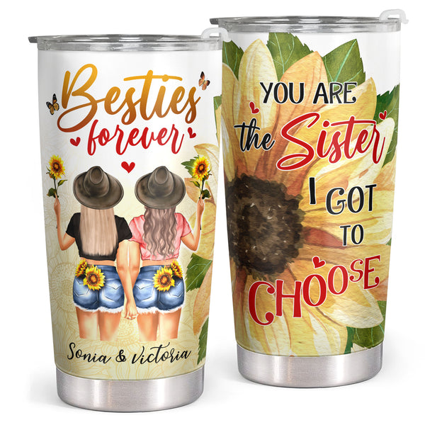 Besties Forever - You Are The Sister I Got To Choose - Personalized Custom Tumbler - Birthday Gift For Sister, Best Friend